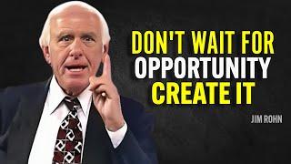 DON'T WAIT FOR OPPORTUNITY CREATE IT - Jim Rohn Motivation