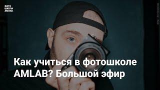 Как учиться в фотошколе AMLAB? Большой эфир