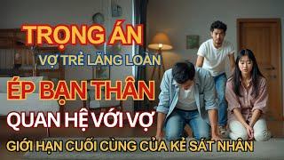 Kỳ Án Trung Quốc - Ép Bạn Thân Quan Hệ Với Vợ - Giới Hạn Cuối Cùng Của Kẻ Sát Nhân - Kỳ Án Đen Tối