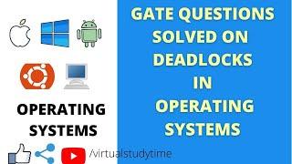 GATE QUESTIONS SOLVED ON DEADLOCKS|OPERATING SYSTEMS|VIRTUALSTUDYTIME