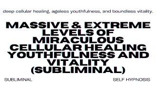 Massive & Extreme Levels of Miraculous Cellular Healing, Youthfulness, and Vitality (Subliminal)