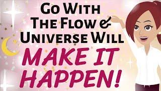 Abraham Hicks  GO WITH THE FLOW, AND UNIVERSE WILL MAKE IT HAPPEN!  Law of Attraction