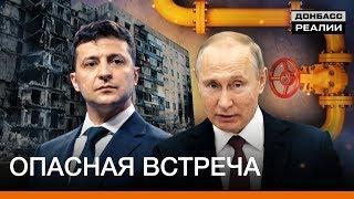 Чем опасна первая встреча Зеленского и Путина? | Донбасc Реалии