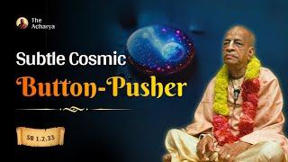 Subtle Cosmic Button-Pusher | Srila Prabhupada | SB 1.2.33