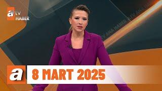 atv Ana Haber | 8 Mart 2025