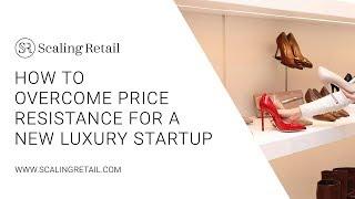 How to Overcome Price Resistance for a New Luxury Startup