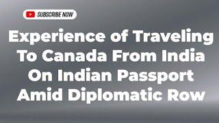 Experience of Traveling To Canada From India On Indian Passport Amid Diplomatic Row