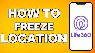 How to Freeze Location on Life360 without Anyone Knowing – Full Guide