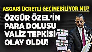 ASGARİ ÜCRETLİ GEÇİNEBİLİYOR MU? ÖZGÜR ÖZEL'İN PARA DOLUSU VALİZ TEPKİSİ OLAY!