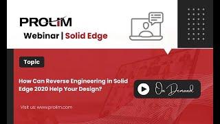 How Can Reverse Engineering in Solid Edge 2020 Help Your Design? - Tutorial - PROLIM Webinar
