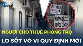 Người cho thuê phòng trọ LO SỐT VÓ vì quy định mới | CafeLand