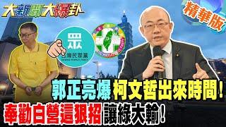 郭正亮爆柯文哲出來時間!奉勸白營這狠招讓綠大輸!【#大新聞大爆卦】精華版5 @大新聞大爆卦HotNewsTalk