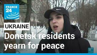 Donetsk residents yearn for peace and stability as Ukraine-Russia tensions rise • FRANCE 24