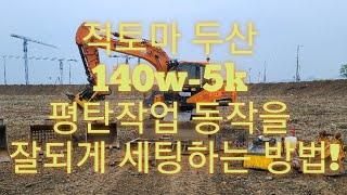 두산140w-5k 평탄작업 동작 잘되게 세팅하는 방법 알려드립니다 ! (굴삭기,굴착기,포크레인)