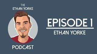 The Ethan Yorke Podcast - Episode 1 - Ethan Yorke