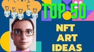 Top 50 NFT ART IDEAS for Artists