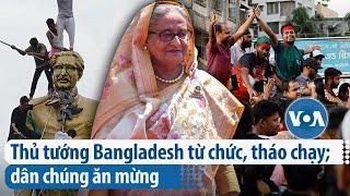 Thủ tướng Bangladesh từ chức, tháo chạy; dân chúng ăn mừng | VOA Tiếng Việt