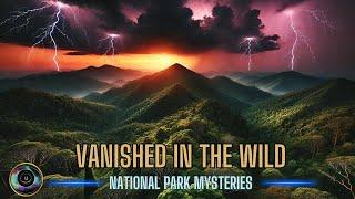 Vanished in the Wild Marathon - Disappearances in National Parks Horror Stories - Missing 411