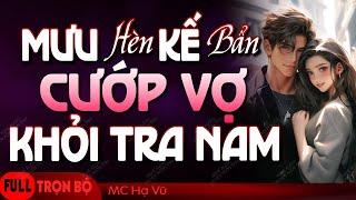 Mưu Hèn Kế Bẩn C.Ư.ỚP VỢ Khỏi Tra Nam | Truyện Ngôn Tình Hôn Nhân Hợp Đồng Ngọt Ngào Full