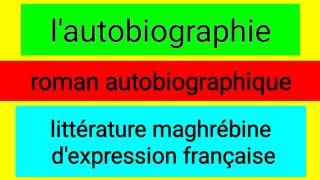 la littérature maghrébine d'expression française , l'autobiographie et le roman autobiographique