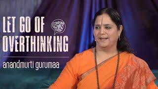 Let go of Overthinking (English) | Anandmurti Gurumaa