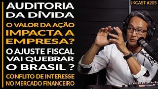 Auditoria da Dívida, O Valor da Ação Impacta a Empresa? O Fiscal Vai Quebrar o País? JK Cast#205