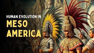 Human Evolution in Mesoamerica: The Rise of Ancient Civilizations