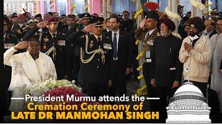 President Murmu attends the Cremation Ceremony of late Dr Manmohan Singh, former PM of India