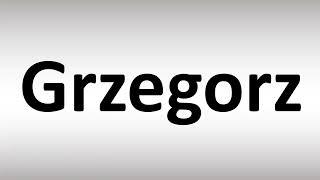 How to Pronounce Grzegorz