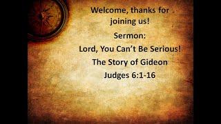 sermon: Judges 6:1-16 Lord, You Can't Be Serious!