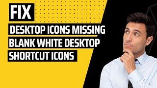 Fix Desktop Icons Missing and Blank White Desktop Shortcut Icons