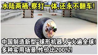 陸地無視地形，水下自由前進，還永不翻車！中國製造新型“球形機器人”火遍全球！多種實用場景，性價比200%！