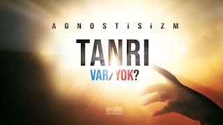 TANRI'NIN VARLIĞI BİLİNEMEZ Mİ? | Agnostisizm Hakkındaki Bazı Gerçekler!