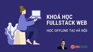 Khoá học FullStack Web Offline Tại Unicode Academy