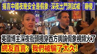揚言中國夜晚安全是假象，深夜出門測試被「嚇傻」！英國博主深夜街頭揭穿西方輿論假象視頻火了，網友直言：我們被騙了太久！
