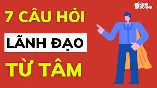 7 Câu Hỏi Lãnh Đạo Từ Tâm | 9 phút kinh doanh