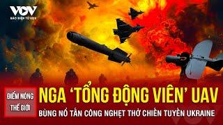  ĐIỂM NÓNG THẾ GIỚI: Nga 'tổng động viên' hàng loạt UAV tấn công nghẹt thở khắp chiến tuyến Ukraine