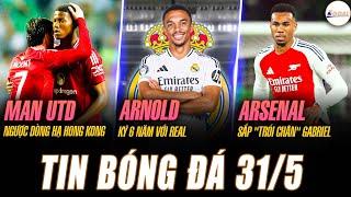 TIN NÓNG 31/5: MU NGƯỢC DÒNG HẠ HONG KONG; ARNOLD KÝ 6 NĂM VỚI REAL; ARSENAL SẮP "TRÓI CHÂN" GABRIEL
