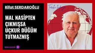 RİFAT SERDAROĞLU - MAL NASİPTEN ÇIKINCA UÇKUR DÜĞÜM TUTMAZMIŞ