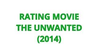 RATING MOVIE — THE UNWANTED (2014)