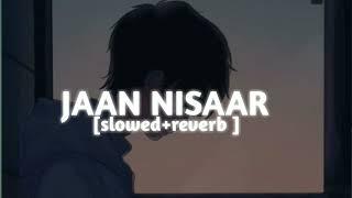 Jaan nisaar ( slowed+reverb ) lyrics Arijit Singh! fresh vibes