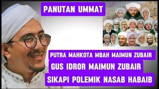 GUS IDROR PUTRA KH MAIMUN ZUBAIR TERKAIT POLEMIK NASAB HABAIB BAALAWI, PANUTAN UMMAT #habaib #kyai