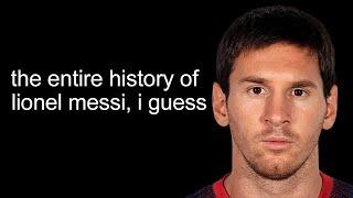 the entire history of Lionel Messi, i guess