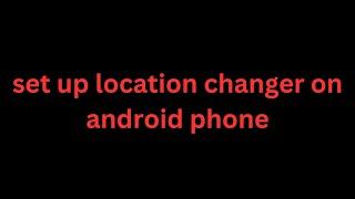 How to use location changer on android phone