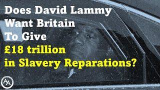 Does David Lammy Want Britain To Give £18 trillion in Slavery Reparations?