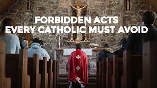 FORBIDDEN ACTS EVERY CATHOLIC MUST AVOID