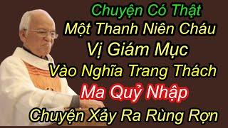 Chuyện có Thật Cháu vị GIÁM MỤC Vào Nghĩa Trang Thách QUỶ NHẬP CHuyện Rùng Rợn Xảy RA- Cha Phạm Hồng