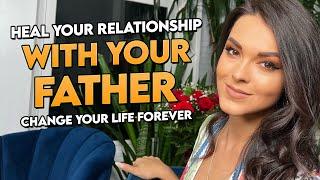 How to Heal Your Relationship with Your Father and Change Your Life Forever