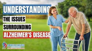 Understanding the Issues Surrounding Alzheimer's Disease | American Caregiver Association