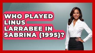 Who Played Linus Larrabee In Sabrina (1995)? - Famous Movies Club